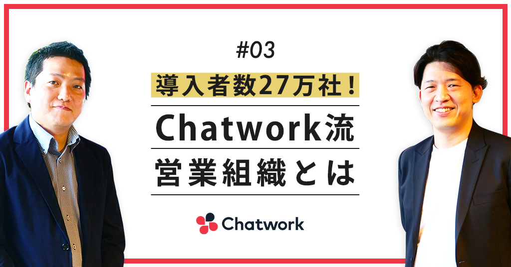 【インサイドセールス特集#03】導入社数27万社超！インサイドセールスでクロージングまで完結するChatworkの営業組織とは