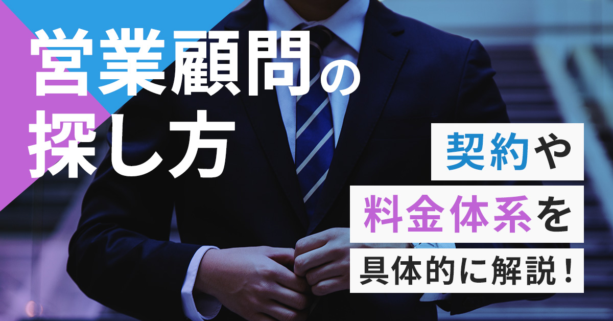 営業顧問のメリット、契約や料金体系、探し方について具体的に解説