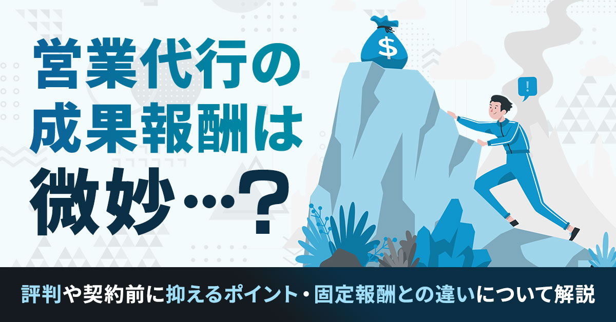 営業代行の成果報酬は微妙？評判や契約前に抑えるポイント、固定報酬との違いについて解説