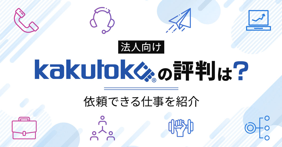 【法人向け】カクトクの評判は？依頼できる仕事やメリット・デメリットを紹介