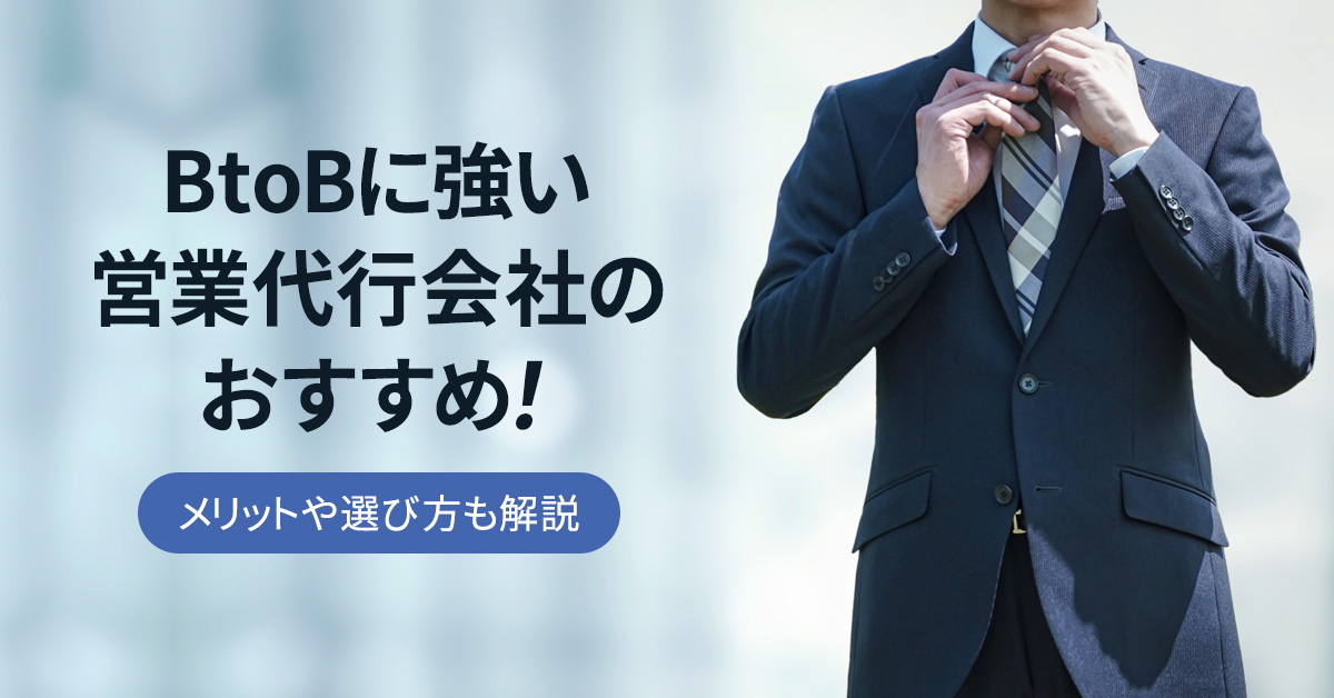 BtoBに強い営業代行会社のおすすめ5選！メリットや選び方も解説