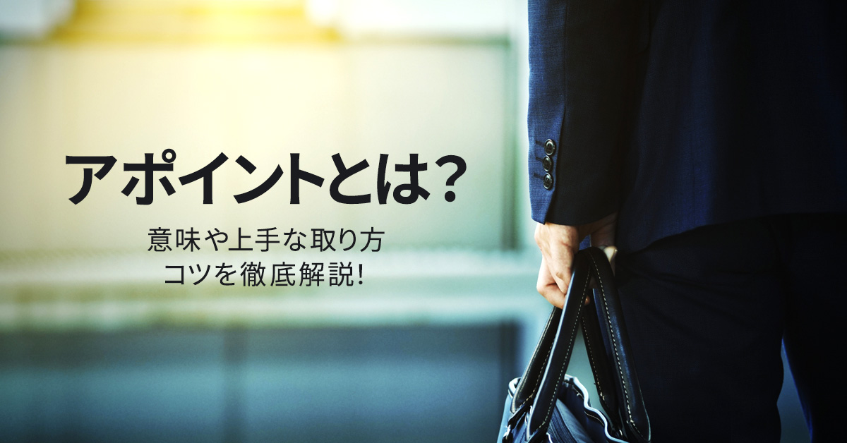 アポイントとは？意味や上手な取り方、コツを徹底解説！